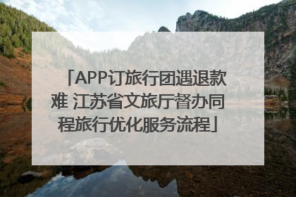 APP订旅行团遇退款难 江苏省文旅厅督办同程旅行优化服务流程
